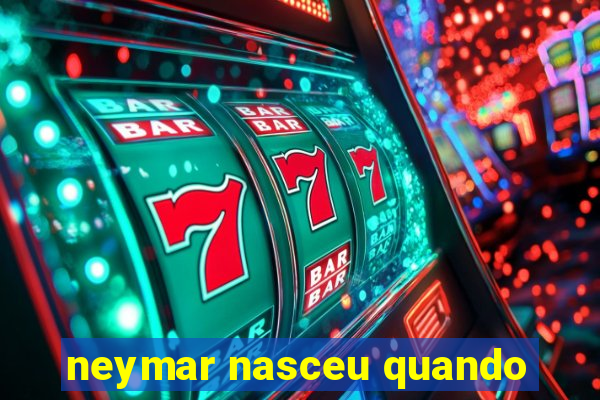 neymar nasceu quando